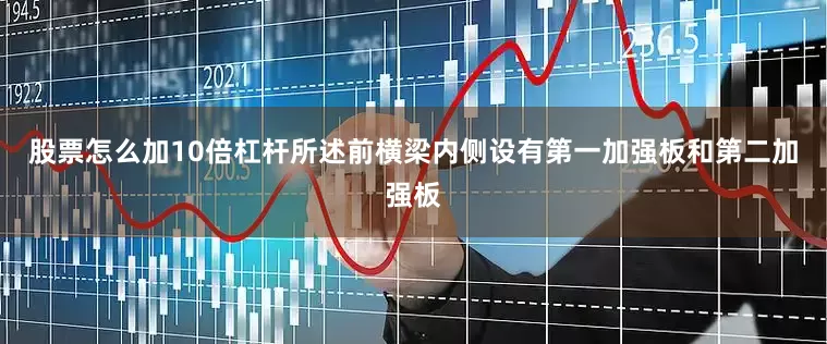 股票怎么加10倍杠杆所述前横梁内侧设有第一加强板和第二加强板